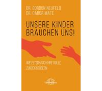 Gabor Maté Gord Unsere Kinder brauchen uns: Wie Eltern sich ihre Rol (Paperback)