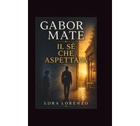 Gabor Mate: IL SÉ CHE ASPETTAVA