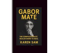 Gabor mate: The Compassionate Healer Born to Heal