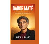 Gabor Maté: The Trauma Doctor - How a Survivor’s Voice Redefined Addiction, Healing, and the Myth of Normal