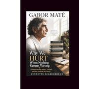 Gabor Mate: Why We Hurt When Nothing Seems Wrong (Understanding Stress, Trauma, and the Patterns We Carry)