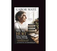 Gabor Mate: Why We Hurt When Nothing Seems Wrong (Understanding Stress, Trauma, and the Patterns We Carry)