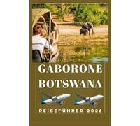 GABORONE, BOTSWANA Reiseführer 2026 (AFRICA COUNTRIES UPDATED LOW BUDGET TRAVEL GUIDE (ENGLISH, GERMAN, ITALIAN, FRENCH, JAPANESE, SPANISH, DUTCH, POLISH))