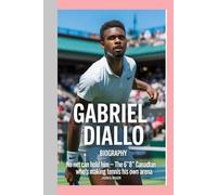 Gabriel Diallo -Biography: No Net Can Hold Him-The 6’8” Canadian Who’s Making Tennis His Own Arena