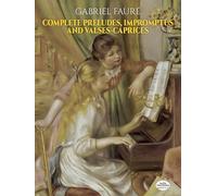 Gabriel Faure Complete Preludes, Impromptus And Valses-Caprices Pf (Dover Classical Piano Music)