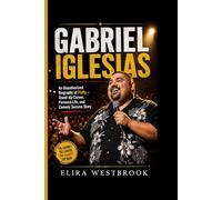 GABRIEL IGLESIAS: An Unauthorized Biography of Fluffy - Stand-Up Career, Personal Life, and Comedy Success Story