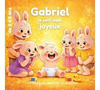 Gabriel le petit lapin joyeux: comprendre et gérer ses émotions, Couleurs et émotions pour les enfants de 2 à 5 ans, renforcer la confiance en soi, ... petit lapin: un enfant, un monde d'émotions)