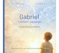 Gabriel, l'enfant messager: Le secret de ton prénom