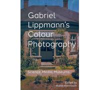 Gabriel Lippmann's Colour Photography: Science, Media, Museums