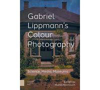 Gabriel Lippmann's Colour Photography: Science, Media, Museums