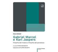 Gabriel Marcel e Karl Jaspers: Filosofia del mistero e filosofia del paradosso (Cantus firmus. Classici)