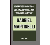 GABRIEL MARTINELLI: CONTRA TODO PRONÓSTICO: ¿QUÉ HACE IMPARABLE A UN VERDADERO CAMPEÓN?