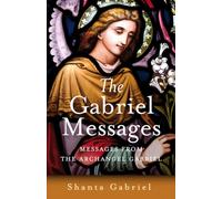 Gabriel Messages, The - Compassionate Wisdom for the 21st Century from the Archangel Gabriel