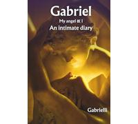 Gabriel my angel & I: An intimate diary