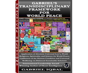 GABRIEL’S TRANSDISCIPLINARY FRAMEWORK FOR WORLD PEACE: Applying Universal Altruistic Principles from Religion, Spirituality, and Science for World Peace, Human Upliftment, and Sustainable Wellbeing