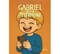 GABRIEL VEUT UN TELEPHONE: L'enfant découvrira que les choses ne sont pas toujours aussi géniales qu’elles en ont l’air… (J'apprends tous les jours)