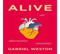 Gabriel Weston Alive : An Alternative Anatomy Hardback Book Gabriel Weston Multicolor