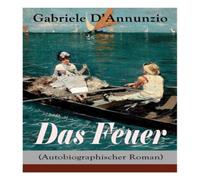 Gabriele D'Annunzio Das Feuer (Autobiographischer Roman): Die Liebe ist wie der Krieg: Gabriele D'Annunzio Multicolor