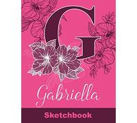 Gabriella Sketchbook: Letter G Initial Monogram Personalized First Name Sketch Book for Drawing, Sketching, Journaling, Doodling and Making Notes. ... Kids, Teens, Children. Art Hobby Diary