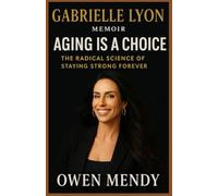 GABRIELLE LYON MEMOIR: Aging Is a Choice: The Radical Science of Staying Strong Forever
