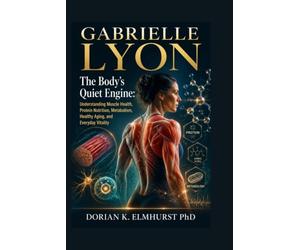 Gabrielle Lyon: The Body’s Quiet Engine: Understanding Muscle Health, Protein Nutrition, Metabolism, Healthy Aging, and Everyday Vitality