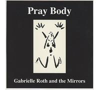 Gabrielle Roth & the Mirrors - Pray Body
