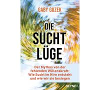 Gaby Guzek Die Suchtlüge: Der Mythos von der fehlenden Willenskraft: (Paperback)