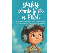 Gaby Wants To Be A Pilot: A delightful story about following your dreams. Inspiring children everywhere to dream big, prepare well, and believe in themselves. Kids 4-12.