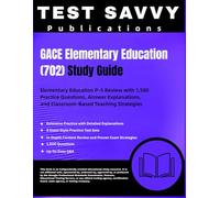 GACE Elementary Education (702) Study Guide: Elementary Education P-5 Review with 1,500 Practice Questions, Answer Explanations, and Classroom-Based Teaching Strategies
