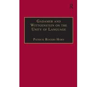 Gadamer and Wittgenstein on the Unity of Language: Reality and Discourse without Metaphysics (Ashgate Wittgensteinian Studies)