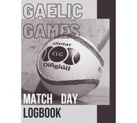 Gaelic Games Match Day Logbook: Record Matchday Squads & Statistics For The Entire Gaelic Games Season