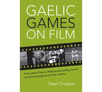 Gaelic Games on Film: From silent films to Hollywood hurling, horror and the emergence of Irish cinema