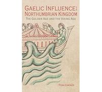 Gaelic Influence in the Northumbrian Kingdom: The Golden Age and the Viking Age: 40 (Studies in Celtic History)