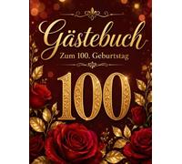 Gästebuch zum 100. Geburtstag: Edles Hardcover für unvergessliche Glücksmomente: Elegantes Erinnerungsalbum mit roten Rosen & goldener Zahl 100 | ... für ein Jahrhundert voller Erinnerungen