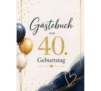Gästebuch zum 40. Geburtstag - Elegantes Erinnerungsbuch in Dunkelblau und Goldoptik: Stilvolles Hardcover für persönliche Glückwünsche, herzliche ... Erinnerungen an den runden Geburtstag