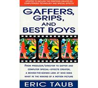 Gaffers, Grips and Best Boys: From Producer-Director to Gaffer and Computer Special Effects Creator, a Behind-the-Scenes Look at Who Does What in the Making of a Motion Picture