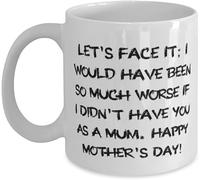 Gag Mum Let S Face It I Would Have Been So Much Worse If Didn T You As A Happy 11 Oz Mug from Daughter Moder Tea Cup for Office,Birthday Christmas Gag Gifts for Family Friends