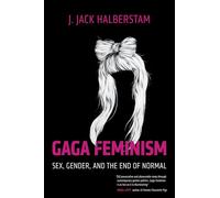 Gaga Feminism : Sex, Gender, and the End of Normal