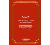 GAGA Tell Me Your Story: A Guided Life Memory Journal: A Premium Keepsake Heirloom for a Gaga to Share Her History, Childhood Memories, Wisdom, and Family Legacy
