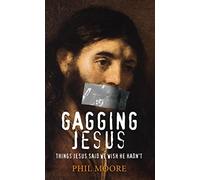 Gagging Jesus: Things Jesus Said We Wish He Hadn't