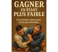 Gagner en étant plus faible: La révolution silencieuse du Jiu-Jitsu Brésilien