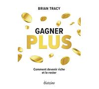 Gagner plus - Comment devenir riche et le rester