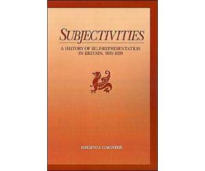 Gagnier - Subjectivities A History of Self-Representation in Britain - X555z
