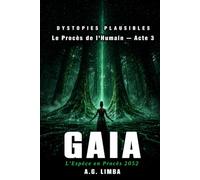 GAIA L'Espèce en Procès 2052: DYSTOPIES PLAUSIBLES TRILOGIE FINALE LE PROCÈS DE L’HUMAIN - ACTE 3