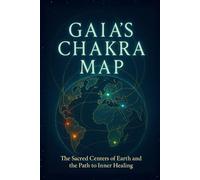 Gaia’s Chakra Map: The Sacred Centers of Earth and the Path to Inner Healing