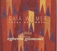 Gaia Wilmer Ensemble - Folia: the Music of Egberto Gismonti
