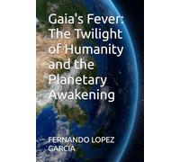 Gaia's Fever: The Twilight of Humanity and the Planetary Awakening