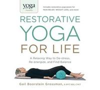 Yoga Journal Presents Restorative Yoga for Life: A Relaxing Way to De-stress, Re-energize, and Find Balance