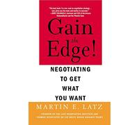 Gain The Edge!: Negotiating to Get What You Want