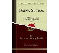Gaina Sûtras, Vol. 1: The Âkârânga Sutra, And, the Kalpa Sutra (Classic Reprint)